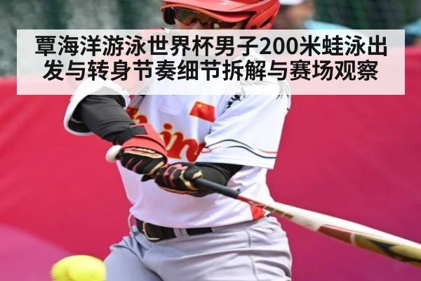 覃海洋游泳世界杯男子200米蛙泳出发与转身节奏细节拆解与赛场观察